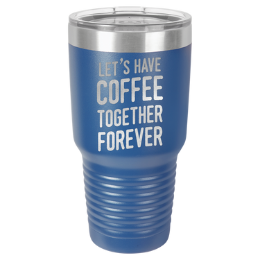 Let's Have Coffee Together Forever Tumbler